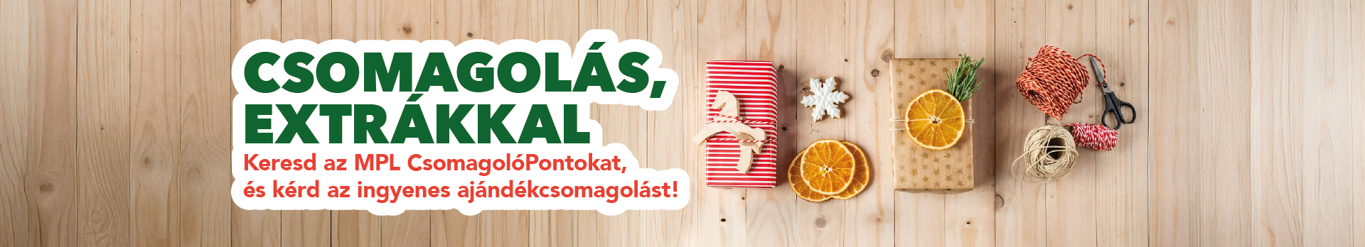 Csomagolás, extrákkal. Keresd az MPL CsomagolóPontokat, és kérd az ingenes ajándékcsomagolást! A képen karácsonyi dekoráció, és karácsonyi ajándékok láthatóak.