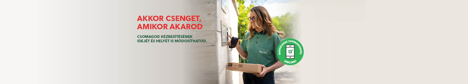 Akkor csenget, amikor akarod. Csomagod kézbesítésének idejét és helyét is módosíthatod. Rendelkezz csomagodról online.